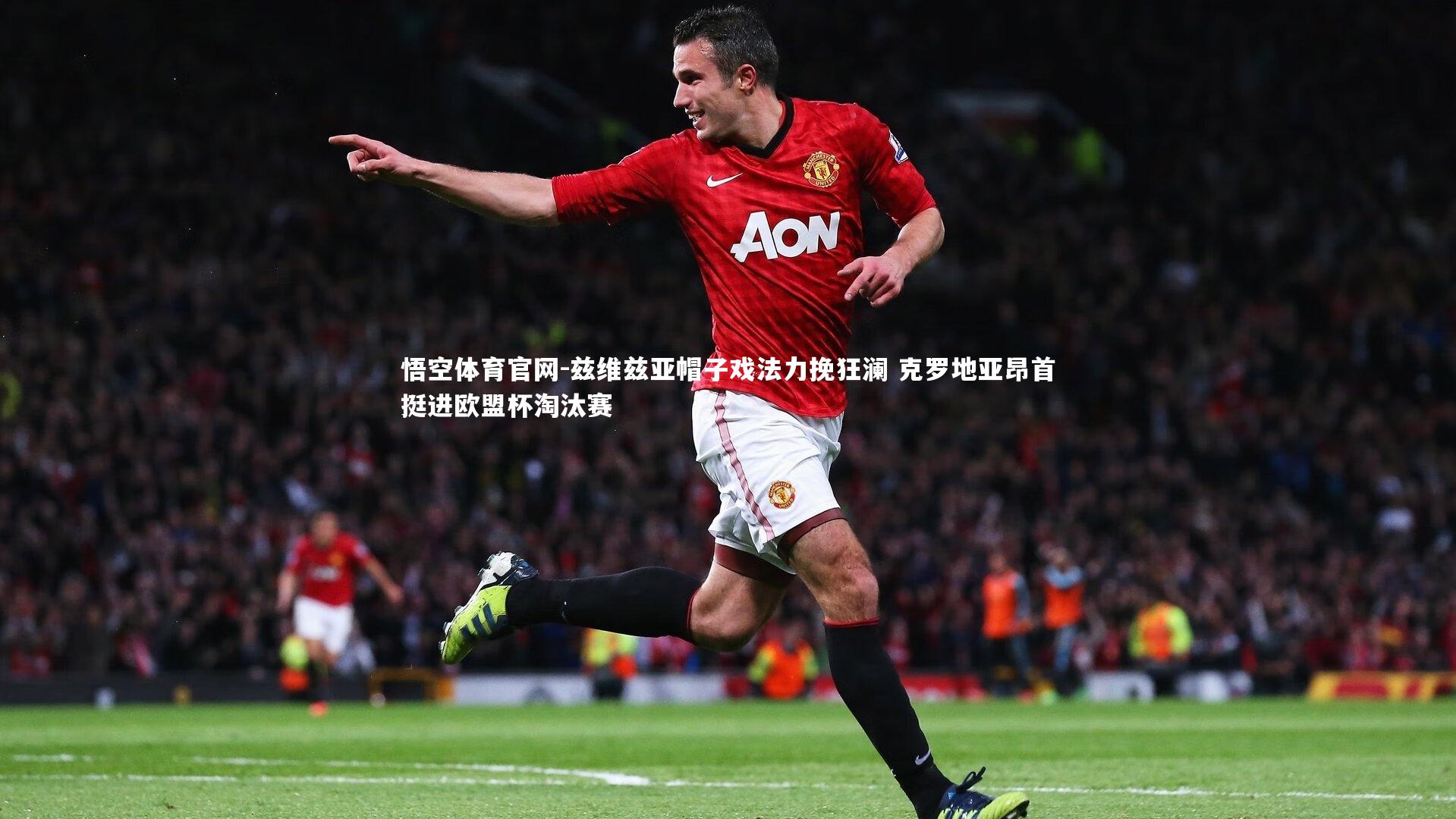 悟空体育官网-兹维兹亚帽子戏法力挽狂澜 克罗地亚昂首挺进欧盟杯淘汰赛