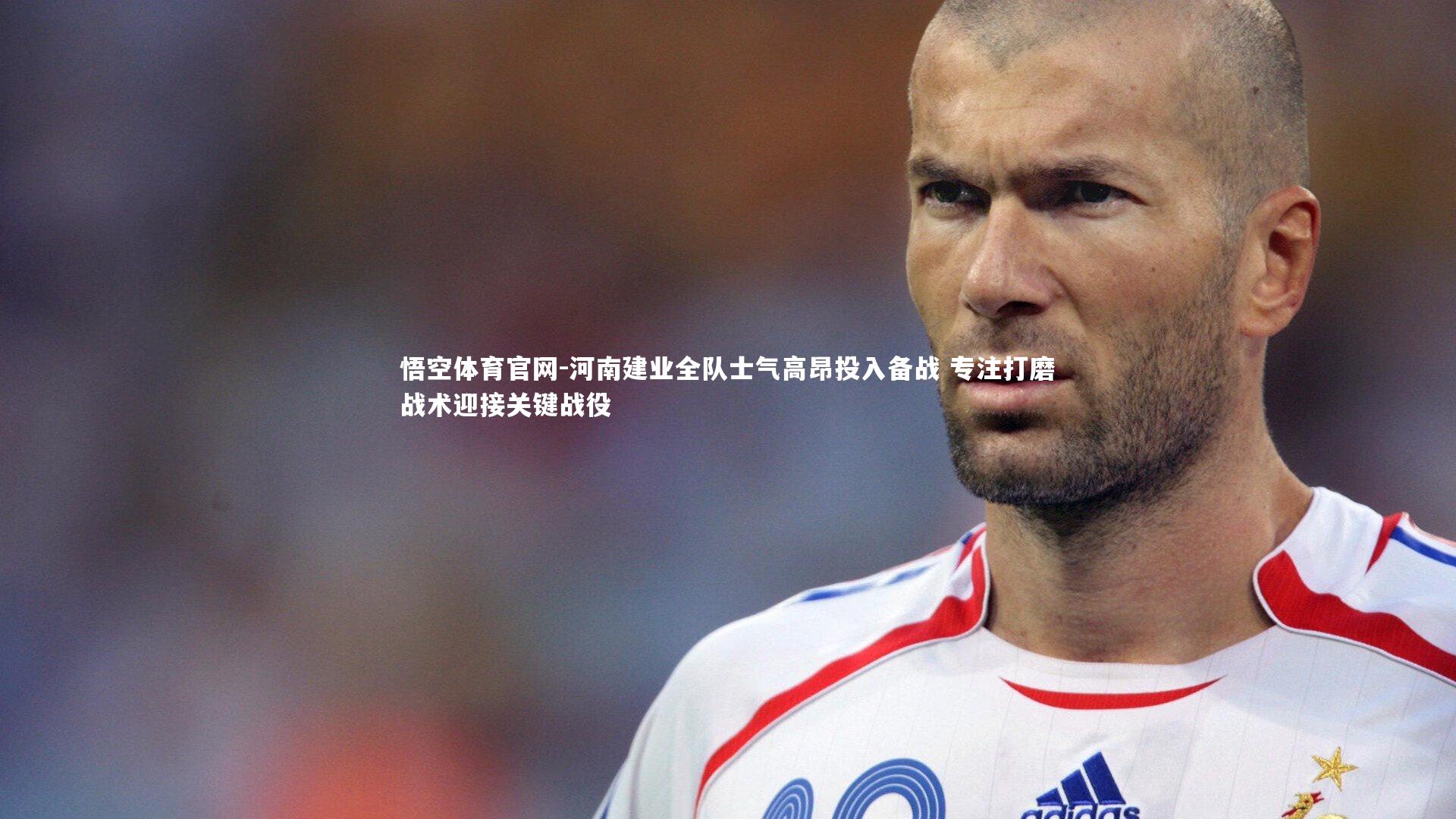 悟空体育官网-河南建业全队士气高昂投入备战 专注打磨战术迎接关键战役